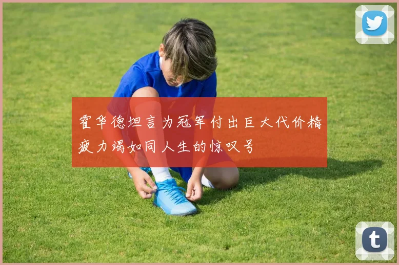 霍华德坦言为冠军付出巨大代价精疲力竭如同人生的惊叹号